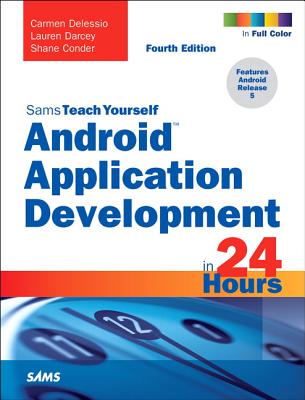 Android Application Development in 24 Hours, Sams Teach Yourself - Delessio, Carmen, and Darcey, Lauren, and Conder, Shane