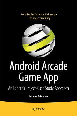 Android Arcade Game App: A Real World Project - Case Study Approach - Dimarzio, Jerome