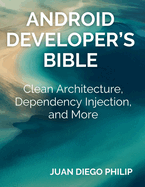 Android Developer's Bible: Clean Architecture, Dependency Injection, and More