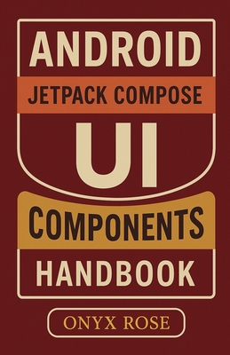 Android Jetpack Compose UI Components Handbook - Rose, Onyx