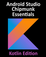 Android Studio Chipmunk Essentials - Kotlin Edition: Developing Android Apps Using Android Studio 2021.2.1 and Kotlin
