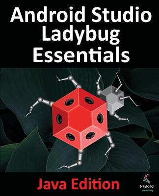 Android Studio Ladybug Essentials - Java Edition: Developing Android Apps Using Android Studio Ladybug and Java - Smyth