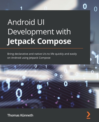 Android UI Development with Jetpack Compose: Bring declarative and native UIs to life quickly and easily on Android using Jetpack Compose - Knneth, Thomas