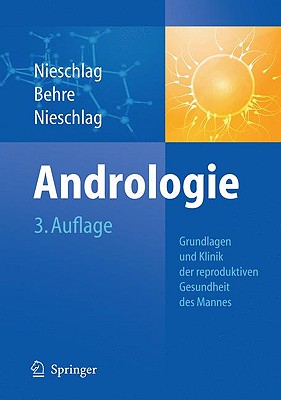 Andrologie: Grundlagen Und Klinik Der Reproduktiven Gesundheit Des Mannes - Nieschlag, Eberhard, Professor (Editor), and Behre, Hermann M (Editor), and Nieschlag, Susan (Editor)