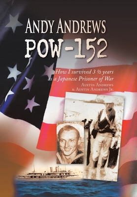 Andy Andrews Pow-152: How I Survived 3 1/2 Years as a Japanese Prisoner of War - Andrews, Austin, Jr.