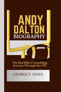 Andy Dalton Biography: The Red Rifle's Unyielding Journey Through the NFL