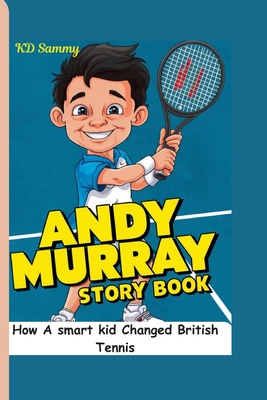 Andy Murray Story Book: How A smart kid Changed British Tennis - Sammy, Kd