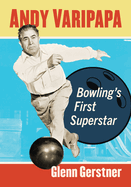 Andy Varipapa: Bowling's First Superstar