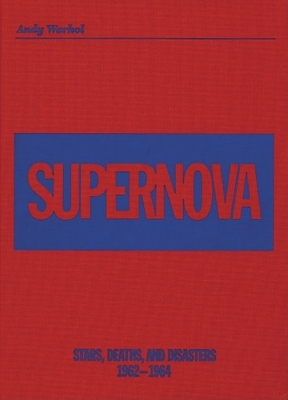 Andy Warhol: Supernova: Stars, Deaths and Disasters 1962-1964 - Warhol, Andy, and Bonami, Francesco (Editor), and Fogle, Douglas (Editor)
