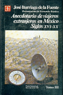 Anecdotario de Viajeros Extranjeros En Mexico: Siglos XVI-XX, III