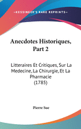 Anecdotes Historiques, Part 2: Litteraires Et Critiques, Sur La Medecine, La Chirurgie, Et La Pharmacie (1785)