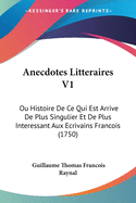 Anecdotes Litteraires V1: Ou Histoire de Ce Qui Est Arrive de Plus Singulier Et de Plus Interessant Aux Ecrivains Francois (1750)