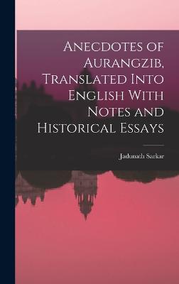 Anecdotes of Aurangzib, Translated Into English With Notes and Historical Essays - Sarkar, Jadunath