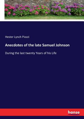 Anecdotes of the late Samuel Johnson: During the last twenty Years of his Life - Piozzi, Hester Lynch