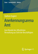 Anerkennungsarena Amt: Zum Wandel Der ?ffentlichen Verwaltung Aus Sicht Der Besch?ftigten