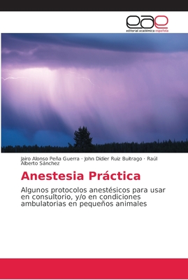 Anestesia Prctica - Pea Guerra, Jairo Alonso, and Ruiz Buitrago, John Didier, and Snchez, Ral Alberto