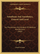 Anesthesia And Anesthetics, General And Local: For Practitioners And Students Of Medicine And Dentistry (1905)