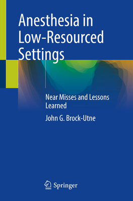Anesthesia in Low-Resourced Settings: Near Misses and Lessons Learned - Brock-Utne, John G