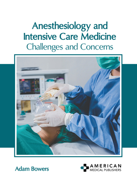 Anesthesiology and Intensive Care Medicine: Challenges and Concerns - Bowers, Adam (Editor)