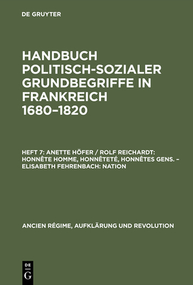 Anette Hfer / Rolf Reichardt: Honnte homme, Honntet, Honntes gens. - Elisabeth Fehrenbach: Nation - Hfer, Anette, and Reichardt, Rolf, and Fehrenbach, Elisabeth