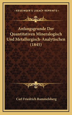 Anfangsgrunde Der Quantitativen Mineralogisch Und Metallurgisch-Analytischen (1845) - Rammelsberg, Carl Friedrich