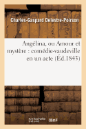 Anglina, Ou Amour Et Mystre: Comdie-Vaudeville En Un Acte, d'Aprs La Pice Originale de Pain