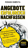 Angebote erfolgreich nachfassen: Mit professioneller Angebotsverfolgung deutlich mehr Auftr?ge erhalten - Der Leitfaden f?r Verk?ufer, Key-Account-Manager und F?hrungskr?fte im Verkauf