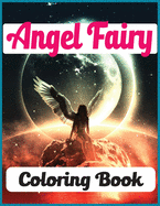 Angel Fairy Coloring Book: An Angels Fairy Coloring Book For Adults with 30 unique beautiful angels coloring for stress relieving and relaxation (angel coloring books for Adults)