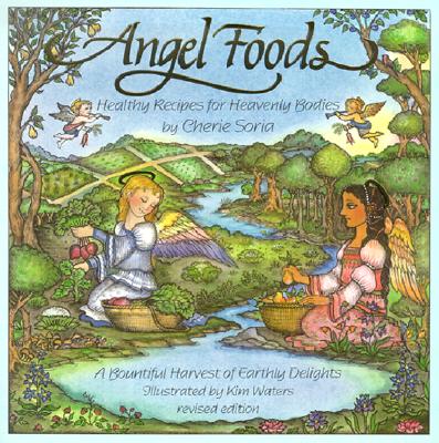 Angel Foods: Healthy Recipes for Heavenly Bodies - Soria, Cherie