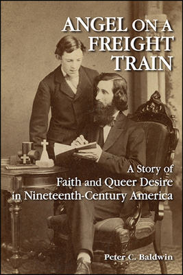 Angel on a Freight Train: A Story of Faith and Queer Desire in Nineteenth-Century America - Baldwin, Peter C