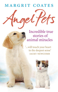 Angel Pets: Incredible True Stories of Animal Miracles