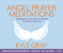 Angel Prayer Meditations: Harnessing the Help of Heaven to Create Miracles