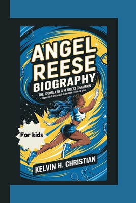 Angel Reese Biography: The Journey of a Fearless Champion - How Hard Work and Dedication Created a Star - H Christian, Kelvin