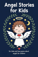 Angel Stories for Kids: Six Tales and Two Poems About Angels for Children