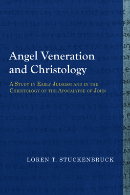 Angel Veneration and Christology: A Study in Early Judaism and in the Christology of the Apocalypse of John - Stuckenbruck, Loren T