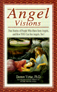 Angel Visions: True Stories of People Who Have Seen Angels, and How You Can See Angels, Too!