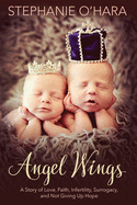 Angel Wings: A Story of Love, Faith, Infertility, Surrogacy and Not Giving Up Hope