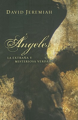 Angeles: La Extrana y Misteriosa Verdad - Jeremiah, David, Dr.