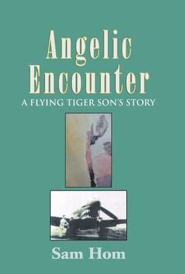 Angelic Encounter: A Flying Tiger Son's Story - Hom, Sam