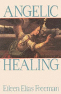 Angelic Healing: Working with Your Angels to Heal Your Life - Freeman, Eileen Elias