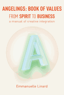 Angelings Book of Values: From Spirit to Business, a Manual of Creative Integration