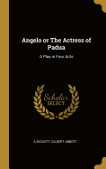 Angelo or the Actress of Padua: A Play in Four Acts