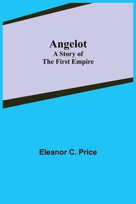 Angelot: A Story of the First Empire - C Price, Eleanor