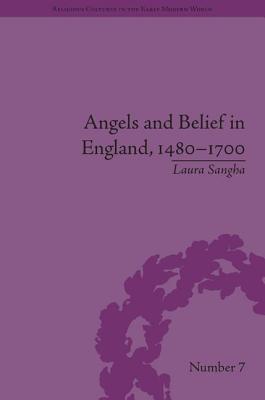 Angels and Belief in England, 1480-1700 - Sangha, Laura