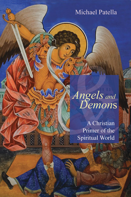 Angels and Demons: A Christian Primer of the Spiritual World - Patella, Michael F