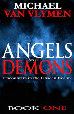 Angels and Demons: Encounters in the Unseen Realm - Van Vlymen, Michael