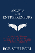 Angels and Entrepreneurs: A Lifestyle Formula for Starting Your Own Business and Riding the Rollercoaster of Entrepreneurship
