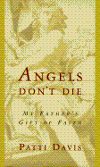 Angels Don't Die: My Father's Gift of Faith