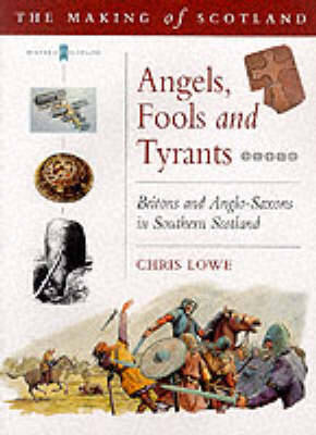 Angels, Fools and Tyrants: Britons and Anglo-Saxons in Southern Scotland - Lowe, Chris