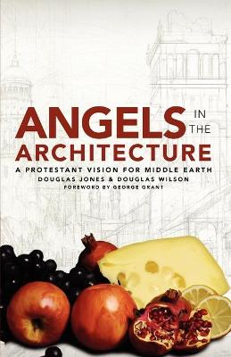 Angels in the Architecture: A Protestant Vision for Middle Earth - Wilson, Douglas, and Jones, Douglas